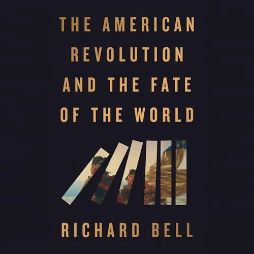 The American Revolution and the Fate of the World By Richard Bell